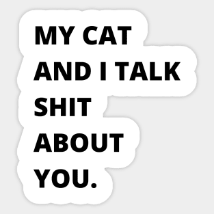 My Cat and I Talk Shit About You. Funny Cat Lover. Sticker